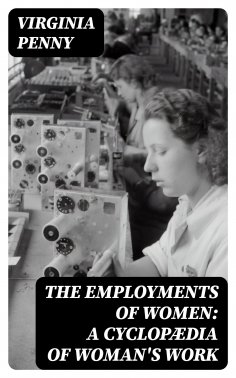 ebook: The Employments of Women: A Cyclopædia of Woman's Work