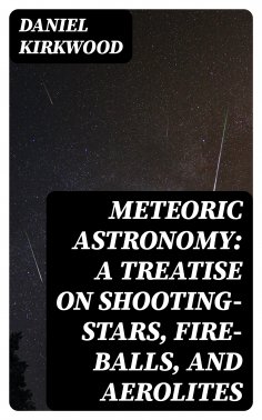 eBook: Meteoric astronomy: A treatise on shooting-stars, fire-balls, and aerolites