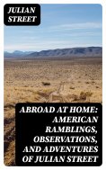 ebook: Abroad at Home: American Ramblings, Observations, and Adventures of Julian Street