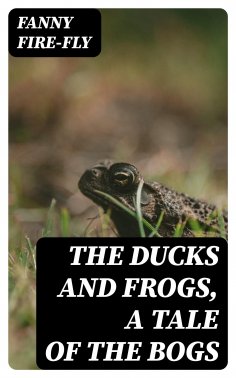 ebook: The Ducks and Frogs, a Tale of the Bogs