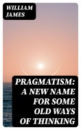 eBook: Pragmatism: A New Name for Some Old Ways of Thinking