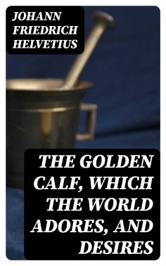 ebook: The Golden Calf, Which the World Adores, and Desires