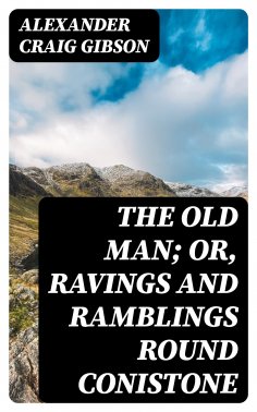 ebook: The Old Man; or, Ravings and Ramblings round Conistone