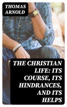 ebook: The Christian Life: Its Course, Its Hindrances, and Its Helps