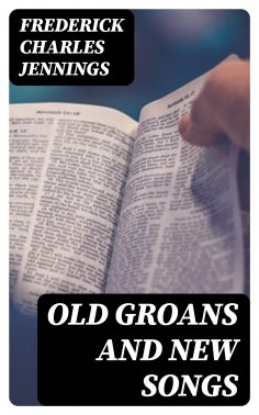 ebook: Old Groans and New Songs