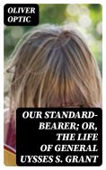 eBook: Our Standard-Bearer; Or, The Life of General Uysses S. Grant