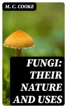 ebook: Fungi: Their Nature and Uses