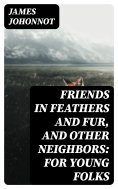 eBook: Friends in Feathers and Fur, and Other Neighbors: For Young Folks