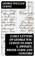 eBook: Early Letters of George Wm. Curtis to John S. Dwight; Brook Farm and Concord