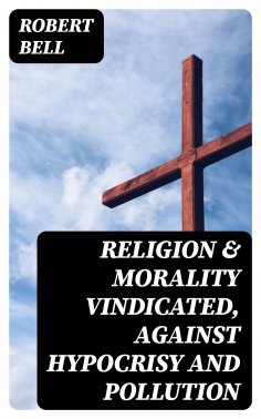 ebook: Religion & Morality Vindicated, Against Hypocrisy and Pollution