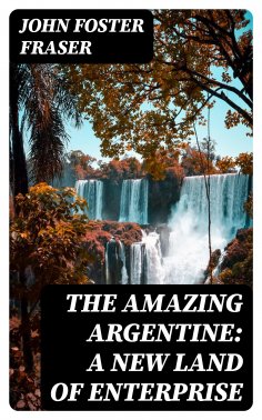 eBook: The Amazing Argentine: A New Land of Enterprise