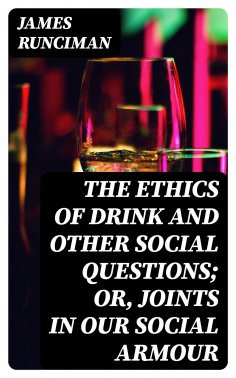 eBook: The Ethics of Drink and Other Social Questions; Or, Joints In Our Social Armour
