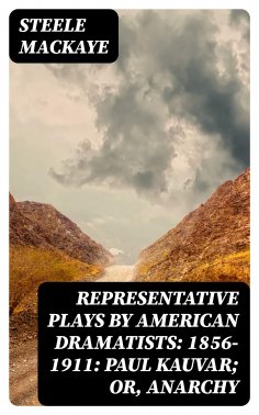 ebook: Representative Plays by American Dramatists: 1856-1911: Paul Kauvar; or, Anarchy