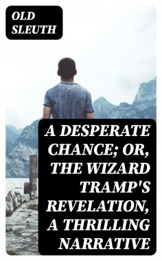eBook: A Desperate Chance; Or, The Wizard Tramp's Revelation, a Thrilling Narrative