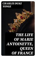 eBook: The Life of Marie Antoinette, Queen of France