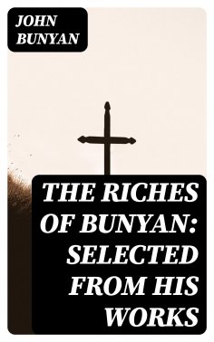 ebook: The Riches of Bunyan: Selected from His Works