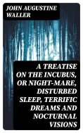 ebook: A Treatise on the Incubus, or Night-Mare, Disturbed Sleep, Terrific Dreams and Nocturnal Visions