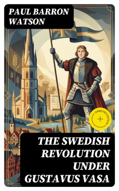 ebook: The Swedish Revolution Under Gustavus Vasa