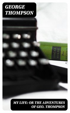 eBook: My Life: or the Adventures of Geo. Thompson