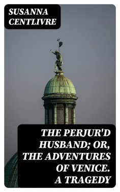 eBook: The Perjur'd Husband; or, The Adventures of Venice. A Tragedy