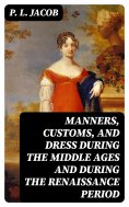 eBook: Manners, Customs, and Dress During the Middle Ages and During the Renaissance Period