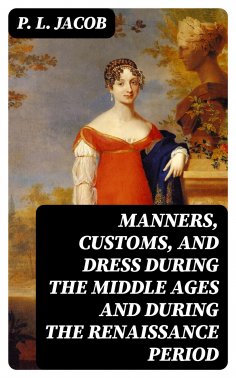 eBook: Manners, Customs, and Dress During the Middle Ages and During the Renaissance Period