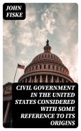 eBook: Civil Government in the United States Considered with Some Reference to Its Origins
