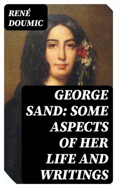 ebook: George Sand: Some Aspects of Her Life and Writings