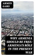 eBook: Why Armenia Should Be Free: Armenia's Rôle in the Present War