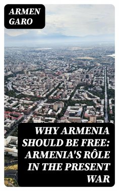 eBook: Why Armenia Should Be Free: Armenia's Rôle in the Present War