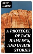 eBook: A Protegee of Jack Hamlin's, and Other Stories
