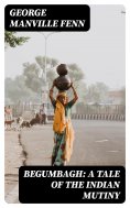 ebook: Begumbagh: A Tale of the Indian Mutiny