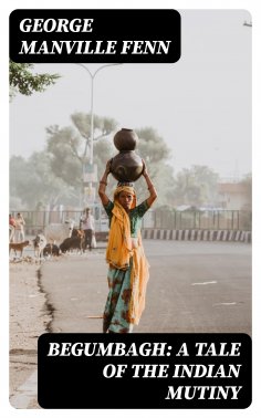 eBook: Begumbagh: A Tale of the Indian Mutiny