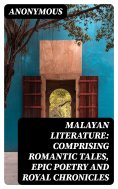 eBook: Malayan Literature: Comprising Romantic Tales, Epic Poetry and Royal Chronicles