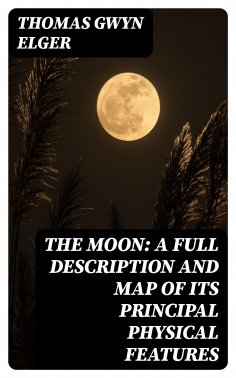 eBook: The Moon: A Full Description and Map of its Principal Physical Features