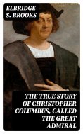 eBook: The True Story of Christopher Columbus, Called the Great Admiral