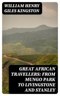 eBook: Great African Travellers: From Mungo Park to Livingstone and Stanley