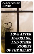 eBook: Love After Marriage; and Other Stories of the Heart