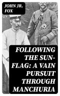 eBook: Following the Sun-Flag: A Vain Pursuit Through Manchuria