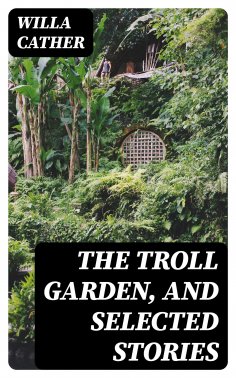 ebook: The Troll Garden, and Selected Stories