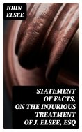 eBook: Statement of Facts, on the Injurious Treatment of J. Elsee, Esq