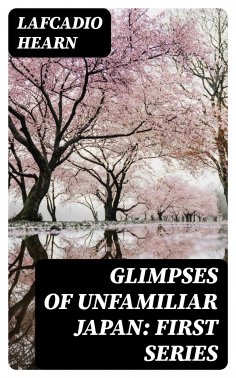 ebook: Glimpses of Unfamiliar Japan: First Series