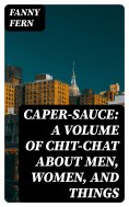 eBook: Caper-Sauce: A Volume of Chit-Chat about Men, Women, and Things