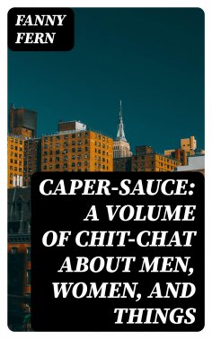 eBook: Caper-Sauce: A Volume of Chit-Chat about Men, Women, and Things