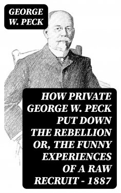 eBook: How Private George W. Peck Put Down the Rebellion or, The Funny Experiences of a Raw Recruit - 1887