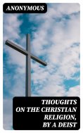 eBook: Thoughts on the Christian Religion, by a Deist