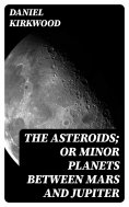 eBook: The Asteroids; Or Minor Planets Between Mars and Jupiter