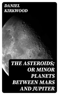 eBook: The Asteroids; Or Minor Planets Between Mars and Jupiter