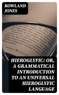 eBook: Hieroglyfic: or, a Grammatical Introduction to an Universal Hieroglyfic Language