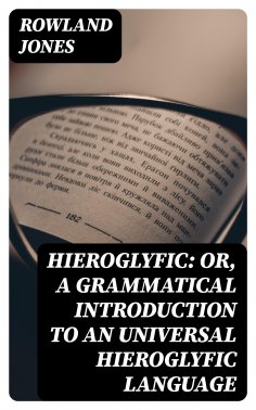eBook: Hieroglyfic: or, a Grammatical Introduction to an Universal Hieroglyfic Language